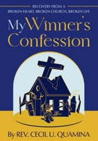 My Winner's Confession: Recovery from a Broken Heart, Broken Church, Broken Life B0CL3KK18H Book Cover