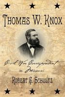 Thomas W. Knox: Civil War Correspondent in Missouri 1929919859 Book Cover