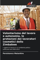 Volontarismo del lavoro e autonomia, le protezioni dei lavoratori cosmetici dello Zimbabwe: I rapporti di lavoro in un ambiente politico soffocante dal 2000-2015 6204146238 Book Cover
