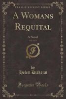 A Womans Requital, Vol. 2 of 3: A Novel (Classic Reprint) 1330121147 Book Cover