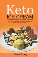 Keto Ice Cream: Delicious and Healthy Keto-Friendly, Glutten Free, Low Carb, Low Sugar Ice Cream Recipes for Paleo and Diabetic Diets B085DRTDZ5 Book Cover