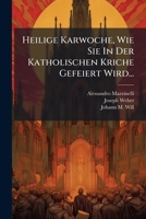 Heilige Karwoche, Wie Sie in Der Katholischen Kriche Gefeiert Wird... 1272085430 Book Cover