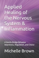 Applied Healing of the Nervous System & Inflammation: A Gentle Bridge Between Awareness, Regulation, and Choice (The Body Remembers Series) B0GJSB5VB9 Book Cover
