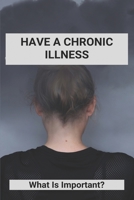 Have A Chronic Illness: What Is Important?: Is Diabetes A Chronic Illness B092KWMKF1 Book Cover