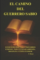 EL CAMINO DEL GUERRERO SABIO: ESTOICISMO PRÁCTICO Y PROVERBIOS ETERNOS PARA CULTIVAR SABIDURÍA, DISCIPLINA Y ÉXITO INTERIOR (Spanish Edition) B0F6HVGKZ6 Book Cover