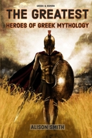 Greek & Roman: THE GREATEST HEROES OF GREEK MYTHOLOGY: Discover the greatest heroes of  Ancient Greece, Greek legend Heroes in Greek Mythology, Ancient Greek Heroes for All Ages 1690840862 Book Cover