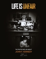 Life Is Unfair: The Truths And Lies About John F. Kennedy 1915424542 Book Cover