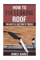 How to Fix Leaking Roof: Find and Fix a Leaky Roof by Yourself 1718750889 Book Cover