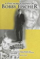 A Psychobiography of Bobby Fischer: Understanding the Genius, Mystery, and Psychological Decline of a World Chess Champion 0398087423 Book Cover