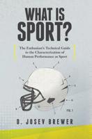 WHAT IS SPORT?: The Enthusiast's Technical Guide to the Characterization of Human Performance as Sport 1733800905 Book Cover