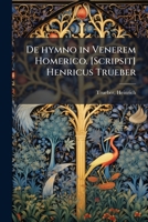 De hymno in Venerem Homerico. [Scripsit] Henricus Trueber 1173120149 Book Cover