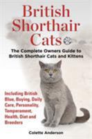 British Shorthair Cats: The Complete Owners Guide to British Shorthair Cats and Kittens Including British Blue, Buying, Daily Care, Personality, Temperament, Health, Diet and Breeders 1909820377 Book Cover
