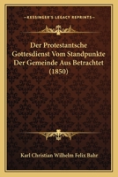 Der Protestantsche Gottesdienst Vom Standpunkte Der Gemeinde Aus Betrachtet (1850) 1247693996 Book Cover
