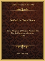 Stafford In Olden Times: Being A Reprint Of Articles Published In The Staffordshire Advertiser 124159984X Book Cover