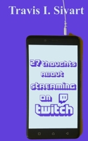 27 Thoughts About Streaming on Twitch 1954214413 Book Cover