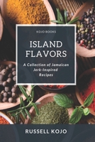 Island Flavors: A Collection of Jamaican Jerk-Inspired Recipes B0C1DN8V5Z Book Cover