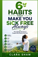 6 Habits that Make You Sick Free Always: The Lifestyle Secrets of People Who Rarely Get Sick B0GY445S69 Book Cover