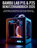 Bambu Lab P1S & P2S Benutzerhandbuch 2026: Unabhängiger Praxisleitfaden für Einrichtung, Kalibrierung, 3D-Druck, Fehlerbehebung, AMS, Bambu Studio und Profi-Tipps (German Edition) B0GZPV539M Book Cover