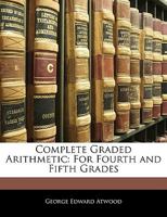 Complete Graded Arithmetic: For Fourth and Fifth Grades 1357793073 Book Cover