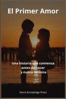 El Primer Amor: Una historia que comienza antes de nacer y nunca termina (“Historias de Amor que Dejan Huella”) (Spanish Edition) B0GYJMFRY8 Book Cover