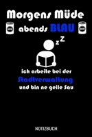 Morgens M?de abends blau ich arbeite bei der Stadtverwaltung und bin ne geile Sau: A5 Notizbuch liniert 120 Seiten f?r Verwaltung und Angestellte 1710902477 Book Cover