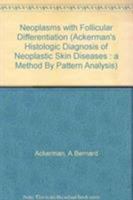 Neoplasms with Follicular Differentiation (Ackerman's Histologic Diagnosis of Neoplastic Skin Diseases: A Method by Pattern Analysis) 1893357112 Book Cover