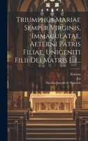 Triumphus Mariae Semper Virginis, Immaculatae, Aeterni Patris Filiae, Unigeniti Filii Dei Matris [...]... 1022378287 Book Cover