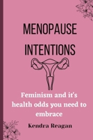 Menopause Intentions: Feminism and it's Health Odds You Need to Embrace. B0BMT2PRC6 Book Cover