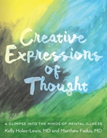 Creative Expressions of Thought: A Glimpse Into the Minds of Mental Illness 1641117559 Book Cover
