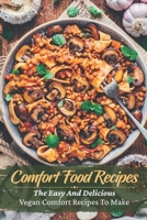 Comfort Food Recipes: The Easy And Delicious Vegan Comfort Recipes To Make: Happy Vegan Comfort Food B09FRZW2B2 Book Cover