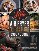 Keto Air Fryer Dessert and Chaffle Cookbook [2 in 1]: A Collection with Pictures of Quick and Easy, Sugar-free, Ketogenic Bombs, Cakes to Shed Weight, Lower Cholesterol and Boost Energy 1801843899 Book Cover