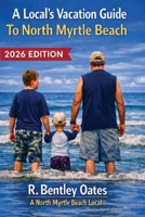 A Local's Vacation Guide To North Myrtle Beach: 2026 Edition B0GL2WD2FP Book Cover