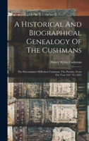 A Historical And Biographical Genealogy Of The Cushmans: The Descendants Of Robert Cushman, The Puritan, From The Year 1617 To 1855 1015419003 Book Cover