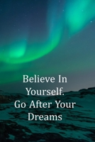 Believe in Yourself. Go After Your Dreams: College Ruled Notebook - With Inspirational Quotes On Each Page - Dramatic Green Northern Lights 1711776475 Book Cover