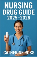NURSING DRUG GUIDE 2025–2026: Comprehensive Reference for Safe Drug Administration, Dosages, and Nursing Considerations.” B0FYM2SS49 Book Cover