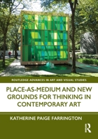 Place-as-Medium and New Grounds for Thinking in Contemporary Art (Routledge Advances in Art and Visual Studies) 1032710098 Book Cover