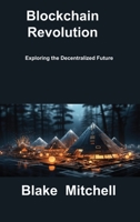 Blockchain Revolution: Exploring the Decentralized Future 1806217325 Book Cover
