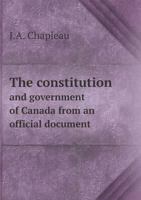 The Constitution and Government of Canada from an Official Document 5518690088 Book Cover