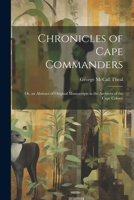 Chronicles of Cape Commanders. ... Papers upon subjects connected with the East India Company's Government, ... and notes on English, Dutch, and ... to South Africa. ... With four charts. 1022810499 Book Cover