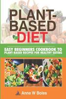 PLANT-BASED DIET: Easy Beginners Cookbook to Plant-Based Recipes for Healthy Eating 1070500275 Book Cover