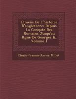 Elémens de l'Histoire d'Angleterre, Vol. 1: Depuis La Conqu�te Des Romains, Jusqu'au Regne de Georges II (Classic Reprint) 1166063135 Book Cover