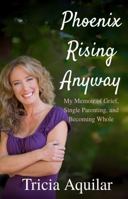 Phoenix Rising Anyway: My Memoir of Loss and Learning to Live Again (Phoenix Memoirs) 1969097078 Book Cover
