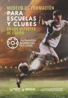 Modelo de formaci�n para escuelas y clubes en los deportes de equipo: Una propuesta desarrollada en el f�tbol 8418262095 Book Cover