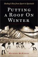 Putting A Roof On Winter: Hockey's Rise from Sports to Spectacle 155054876X Book Cover