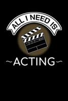 ALL I Need Is Acting: Notebook Actor Script Funny Acting Notepad Film Slate 107524532X Book Cover