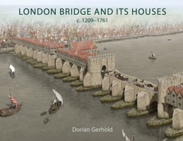 London Bridge and its Houses, c. 1209-1761 1789257514 Book Cover