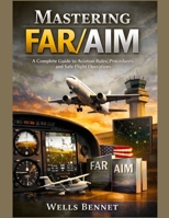 Mastering FAR/AIM: A Complete Guide to Aviation Rules, Procedures, and Safe Flight Operations B0GM6FWJ6V Book Cover