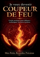 Je veux devenir coupeur de feu: Guide pratique pour débuter: techniques, secrets et prières 2322855480 Book Cover