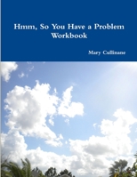 Hmm, So You Have a Problem - Workbook 057818012X Book Cover