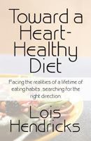Toward a Heart-Healthy Diet: Facing the realities of a lifetime of eating habits…searching for the right direction. 1448973856 Book Cover